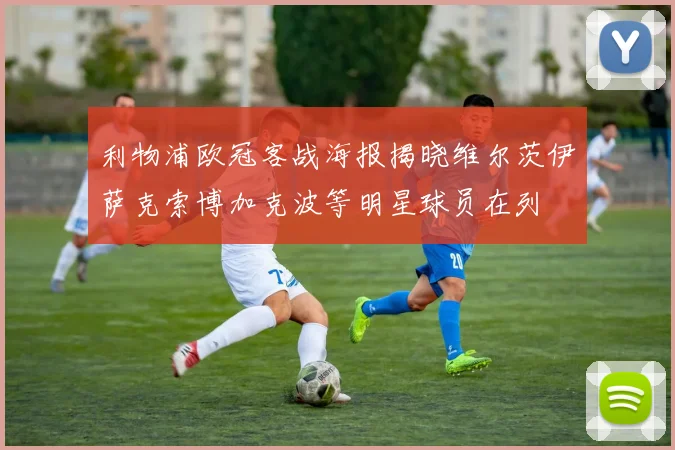 利物浦欧冠客战海报揭晓维尔茨伊萨克索博加克波等明星球员在列